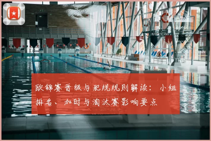 欧锦赛晋级与犯规规则解读:小组排名、加时与淘汰赛影响要点