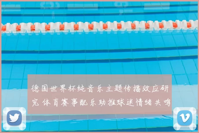 德国世界杯纯音乐主题传播效应研究 体育赛事配乐助推球迷情绪共鸣