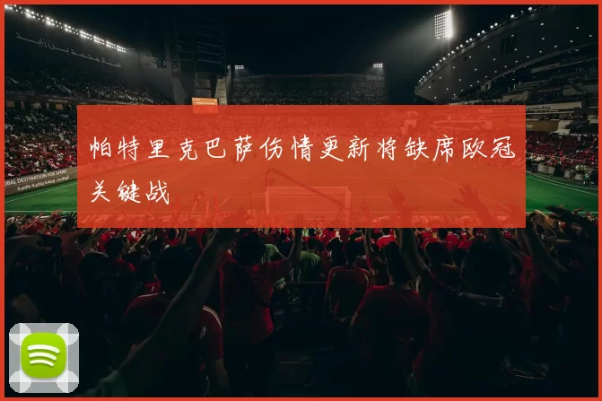 帕特里克巴萨伤情更新将缺席欧冠关键战