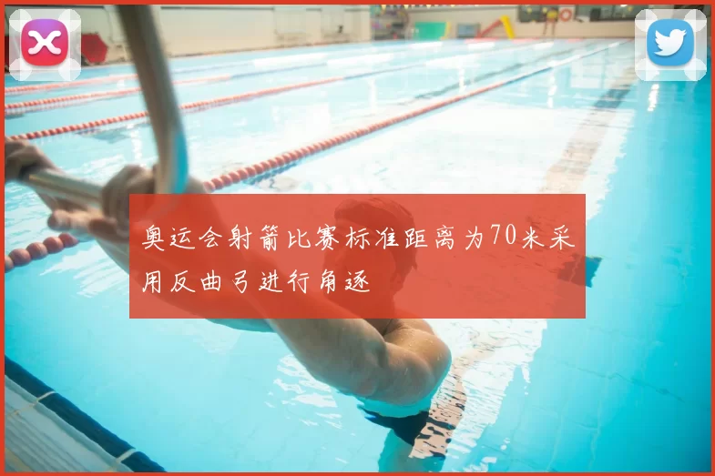 奥运会射箭比赛标准距离为70米采用反曲弓进行角逐
