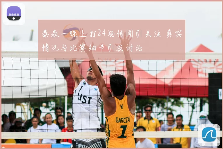 泰森一晚上打24场传闻引关注 真实情况与比赛细节引发讨论