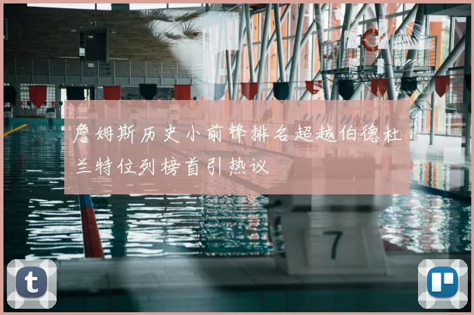 詹姆斯历史小前锋排名超越伯德杜兰特位列榜首引热议