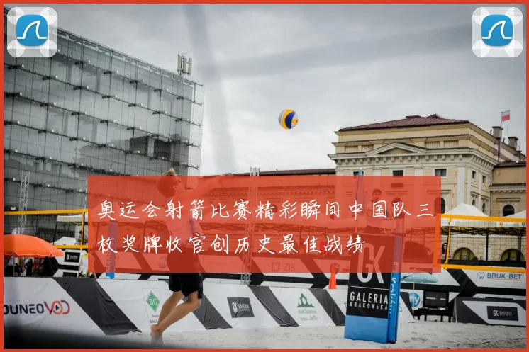 奥运会射箭比赛精彩瞬间中国队三枚奖牌收官创历史最佳战绩