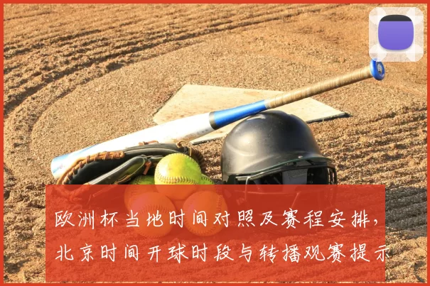 欧洲杯当地时间对照及赛程安排，北京时间开球时段与转播观赛提示