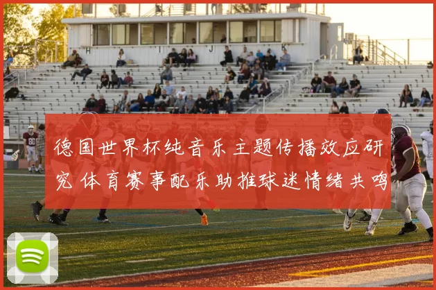 德国世界杯纯音乐主题传播效应研究 体育赛事配乐助推球迷情绪共鸣