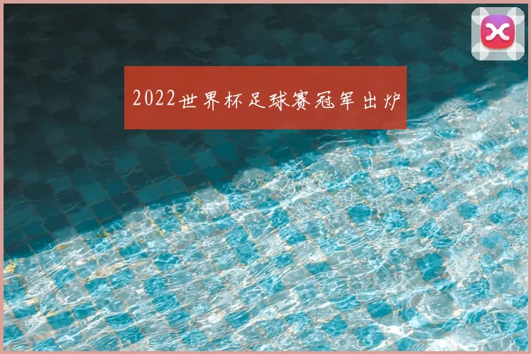 2022世界杯足球赛冠军出炉