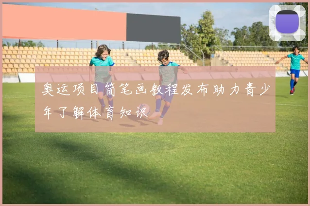 奥运项目简笔画教程发布助力青少年了解体育知识