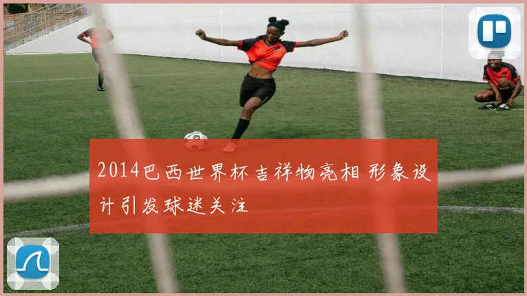 2014巴西世界杯吉祥物亮相 形象设计引发球迷关注