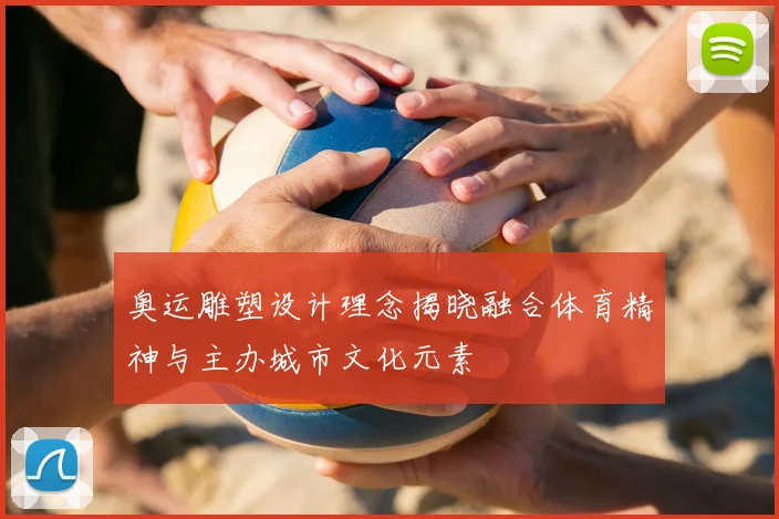 奥运雕塑设计理念揭晓融合体育精神与主办城市文化元素